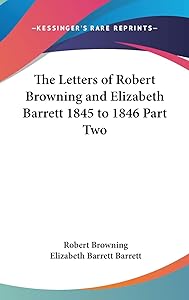 The Letters of Robert Browning and Elizabeth Barrett 1845 to 1846 Part Two