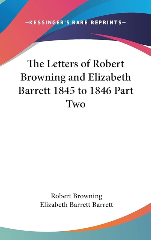 The Letters of Robert Browning and Elizabeth Barrett 1845 to 1846 Part Two by Robert Browning