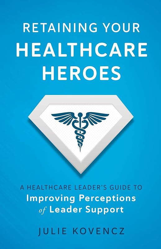 Retaining Your Healthcare Heroes by Julie Kovencz