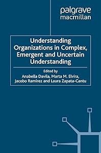 Understanding Organizations in Complex, Emergent and Uncertain Environments by Anabella Davila