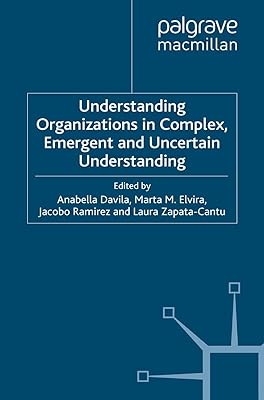 Understanding Organizations in Complex, Emergent and Uncertain Environments