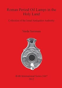 Roman Period Oil Lamps in the Holy Land: Collection of the Israel Antiquities Authority (BAR International) by Varda Sussman