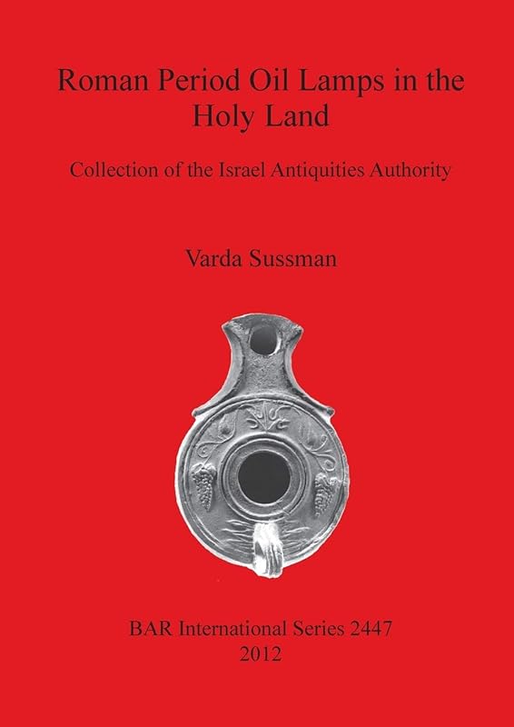 Roman Period Oil Lamps in the Holy Land: Collection of the Israel Antiquities Authority (BAR International) by Varda Sussman