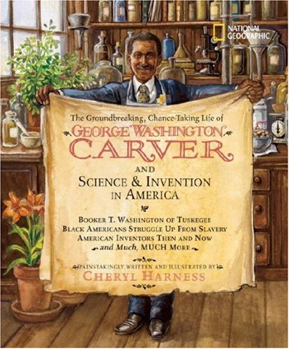 The Groundbreaking, Chance-Taking Life of George Washington Carver and Science and Invention in America by Cheryl Harness