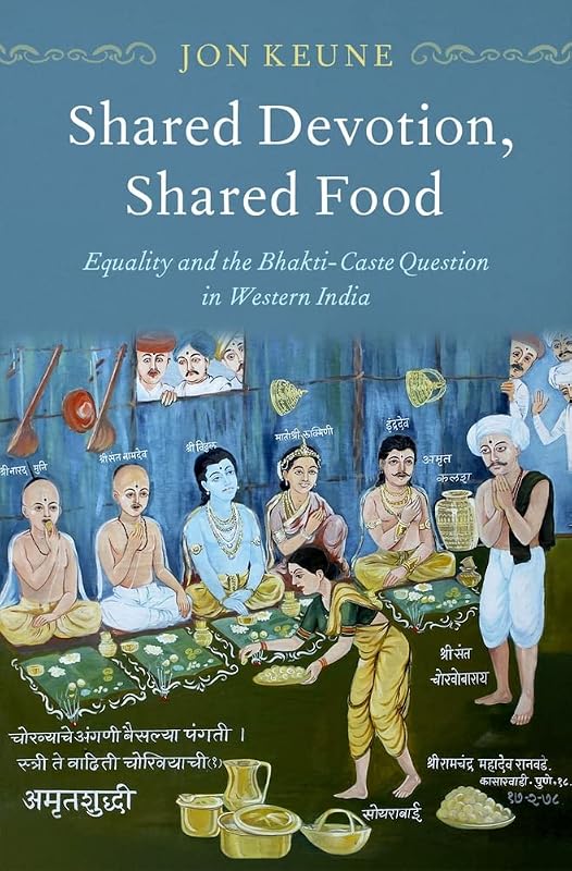 Shared Devotion, Shared Food: Equality and the Bhakti-Caste Question in Western India by Jon Keune