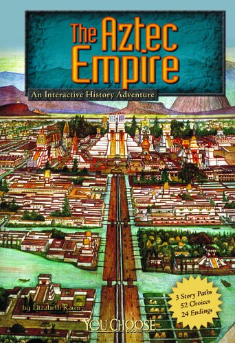 The Aztec Empire: An Interactive History Adventure by Elizabeth Raum