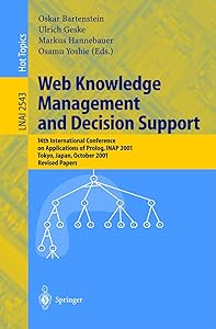 Web Knowledge Management and Decision Support: 14th International Conference on Applications of Prolog, INAP 2001, Tokyo, Japan, October 20-22, 2001, ... (Lecture Notes in Computer Science, 2543) by Oskar Bartenstein