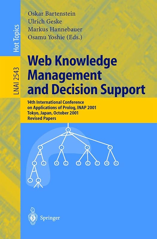 Web Knowledge Management and Decision Support: 14th International Conference on Applications of Prolog, INAP 2001, Tokyo, Japan, October 20-22, 2001, ... (Lecture Notes in Computer Science, 2543) by Oskar Bartenstein