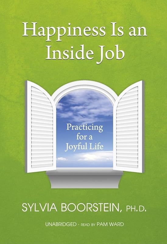 Happiness Is an Inside Job: Practicing for a Joyful Life by Sylvia Boorstein Phd