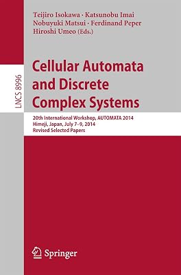 Cellular Automata and Discrete Complex Systems: 20th International Workshop, AUTOMATA 2014, Himeji, Japan, July 7-9, 2014, Revised Selected Papers (Lecture Notes in Computer Science Book 8996)