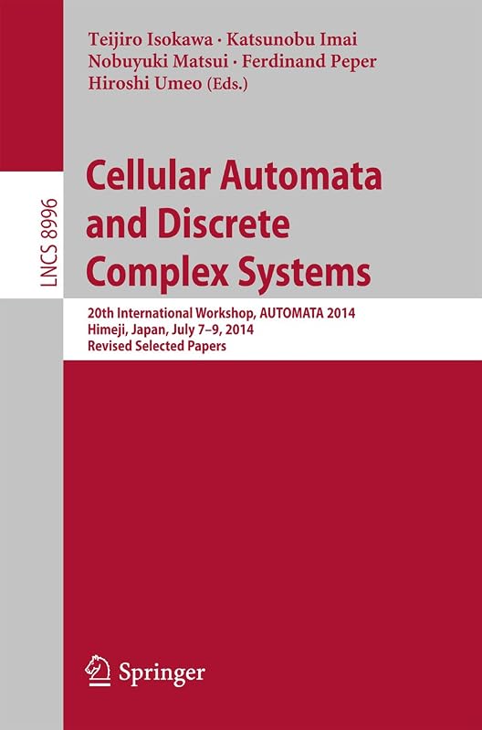 Cellular Automata and Discrete Complex Systems: 20th International Workshop, AUTOMATA 2014, Himeji, Japan, July 7-9, 2014, Revised Selected Papers (Lecture Notes in Computer Science Book 8996) by Teijiro Isokawa