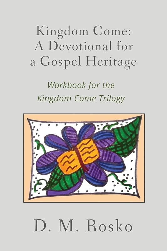 Kingdom Come: A Devotional for a Gospel Heritage by Dena Rosko