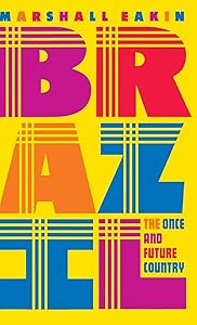 Brazil: The Once and Future Country by Marshall C. Eakin