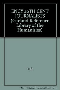 Encyclopedia of Twentieth-Century Journalists (Garland Reference Library of the Humanities)