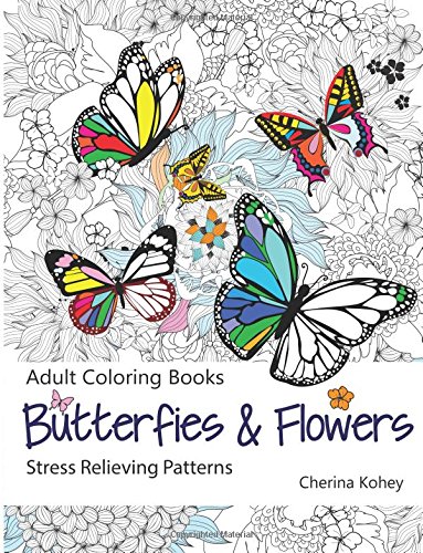 Adult Coloring Book: Butterflies and Flowers :  Stress Relieving Patterns (Volume 7) by by Cherina Kohey