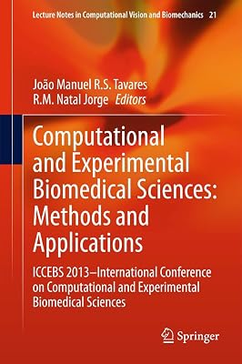 Computational and Experimental Biomedical Sciences: Methods and Applications: ICCEBS 2013 -- International Conference on Computational and ... in Computational Vision and Biomechanics, 21)