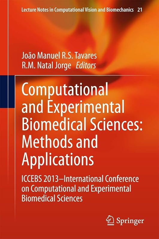 Computational and Experimental Biomedical Sciences: Methods and Applications: ICCEBS 2013 -- International Conference on Computational and ... in Computational Vision and Biomechanics, 21) by Jo&atilde;o Manuel R. S. Tavares