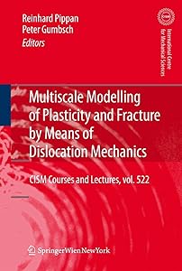 Multiscale Modelling of Plasticity and Fracture by Means of Dislocation Mechanics (CISM International Centre for Mechanical Sciences, 522) by Peter Gumbsch