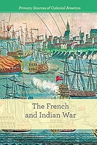 The French and Indian War (Primary Sources of Colonial America)