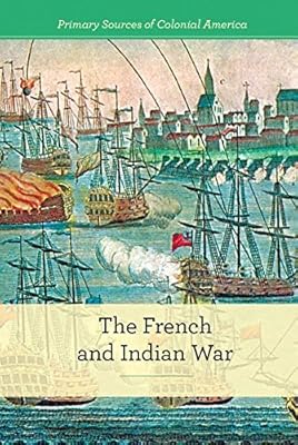 The French and Indian War (Primary Sources of Colonial America)
