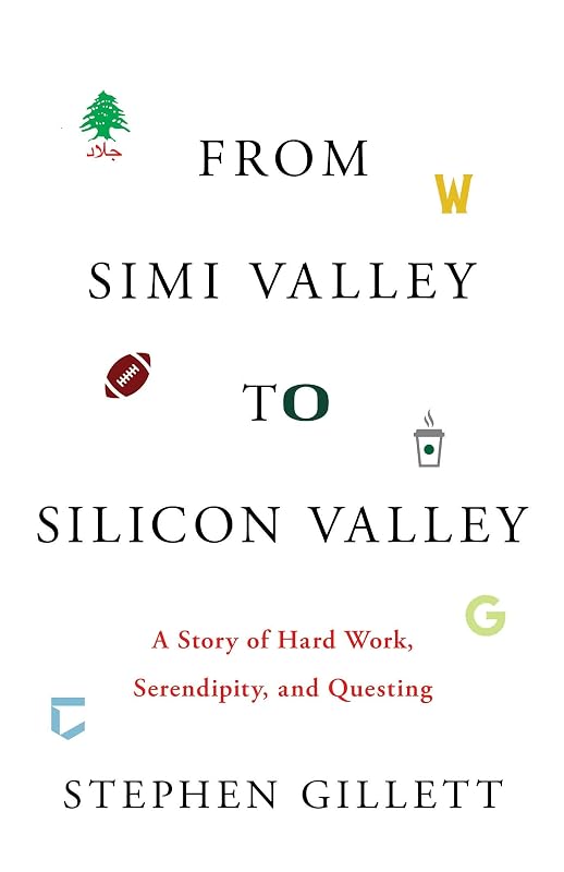 From Simi Valley to Silicon Valley: A Story of Hard Work, Serendipity, and Questing by Stephen Gillett