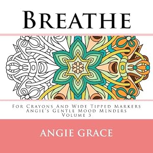 Breathe - For Crayons And Wide Tipped Markers: Angie's Gentle Mood Menders - Volume 3