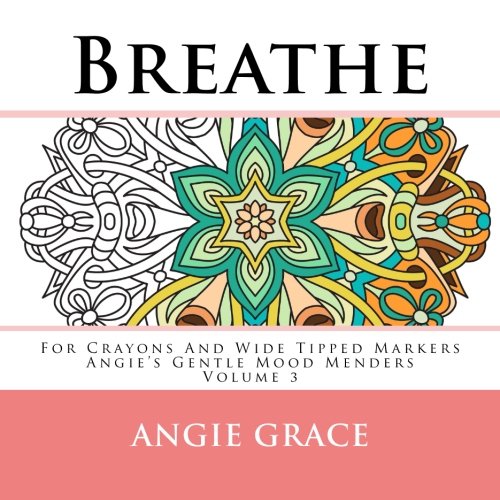 Breathe - For Crayons And Wide Tipped Markers: Angie's Gentle Mood Menders - Volume 3 by Angie Grace