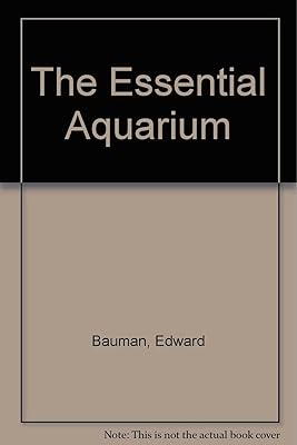 The Essential Aquarium: A Guide to Keeping 100 Exciting Freshwater Species