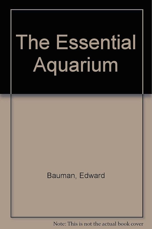 The Essential Aquarium: A Guide to Keeping 100 Exciting Freshwater Species by Illustrated by Photographs By Aaron Norman Bauman, Edward