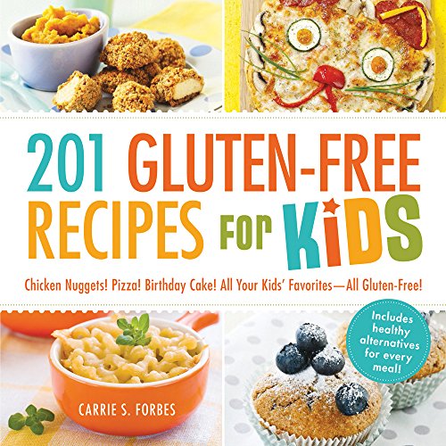 201 Gluten-Free Recipes for Kids: Chicken Nuggets! Pizza! Birthday Cake! All Your Kids' Favorites - All Gluten-Free! by Carrie S. Forbes