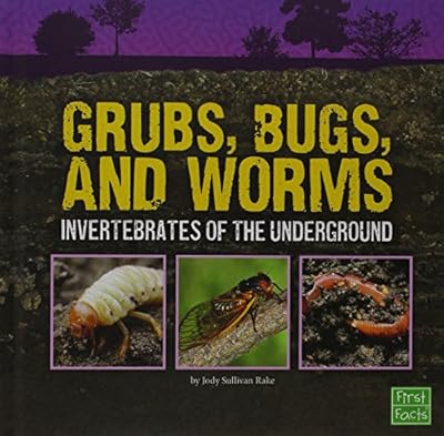 Grubs, Bugs, and Worms: Invertebrates of the Underground
