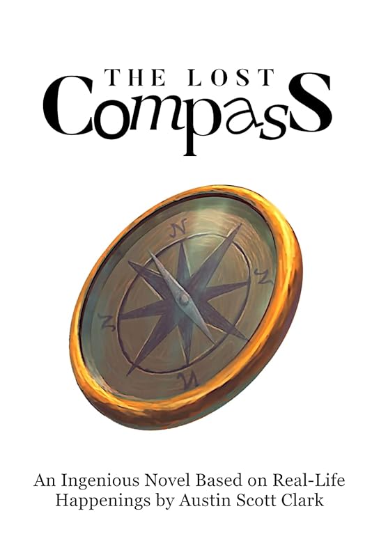 The Lost Compass: An Ingenious Novel Based on Real-Life Happenings by Austin Scott Clark by Austin Clark