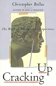 Cracking Up: The Work of Unconscious Experience by Christopher Bollas