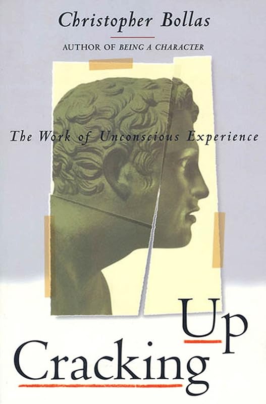 Cracking Up: The Work of Unconscious Experience by Christopher Bollas