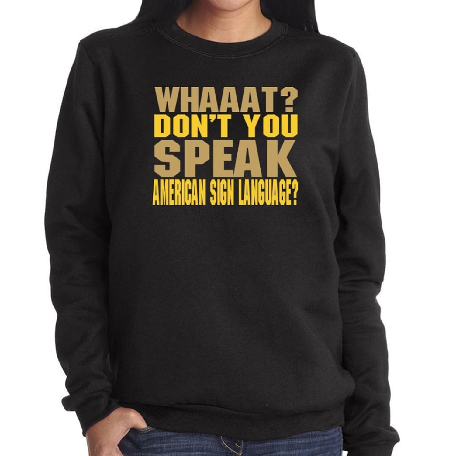 

WHAAAT Don't you speak American Sign Language Women Sweatshirt