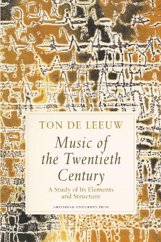 Music of the Twentieth Century : A Study of Its Elements and Structure by Ton de Leeuw