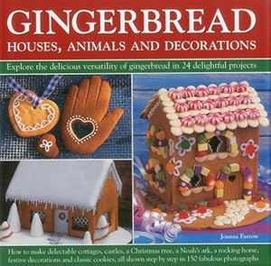 Gingerbread - Houses, Animals and Decorations: Explore the Delicious Versatility of Gingerbread in 24 Delightful Projects
