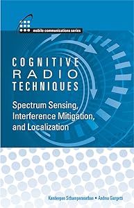 Cognitive Radio Techniques: Spectrum Sensing, Interference Mitigation, and Localization (Mobile Communications) by Kandeepan Sithhamparanathan