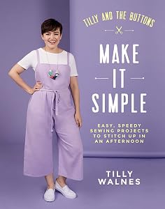 Tilly and the Buttons: Make it Simple: Easy, Speedy Sewing Projects to Stitch up in an Afternoon