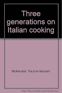 Three generations on Italian cooking by Pauline Nardelli McKendall