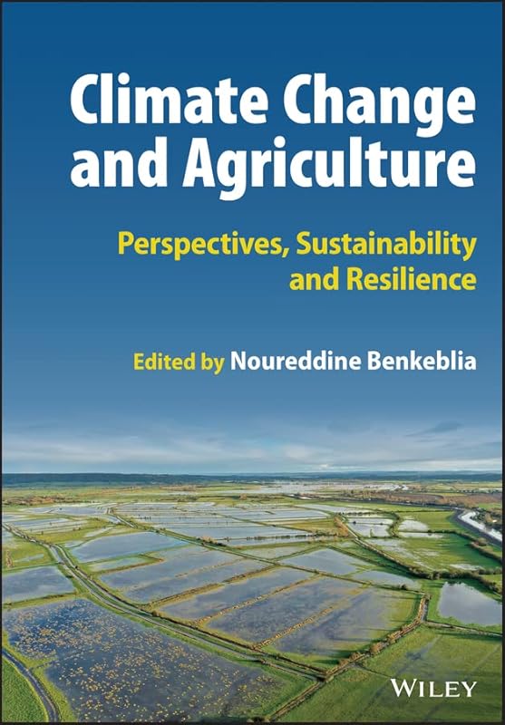 Climate Change and Agriculture: Perspectives, Sustainability and Resilience by Noureddine Benkeblia