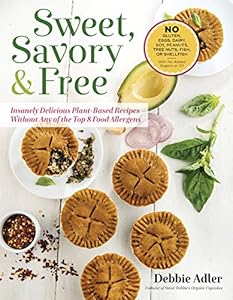 Sweet, Savory, and Free: Insanely Delicious Plant-Based Recipes without Any of the Top 8 Food Allergens