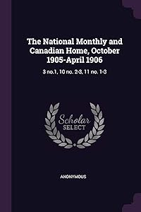 The National Monthly and Canadian Home, October 1905-April 1906: 3 no.1, 10 no. 2-3, 11 no. 1-3