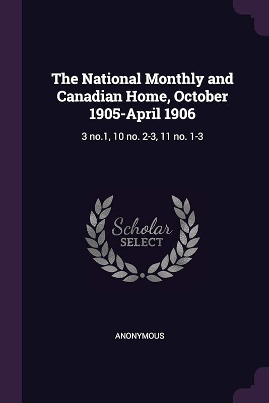 The National Monthly and Canadian Home, October 1905-April 1906: 3 no.1, 10 no. 2-3, 11 no. 1-3 by Anonymous