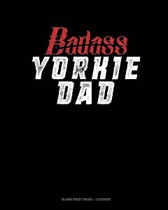 Badass Yorkie Dad: Blank Sheet Music - 12 Staves