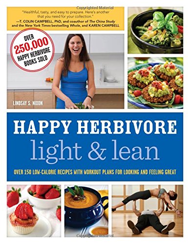 Happy Herbivore Light &amp; Lean: Over 150 Low-Calorie Recipes with Workout Plans for Looking and Feeling Great by Lindsay S. Nixon