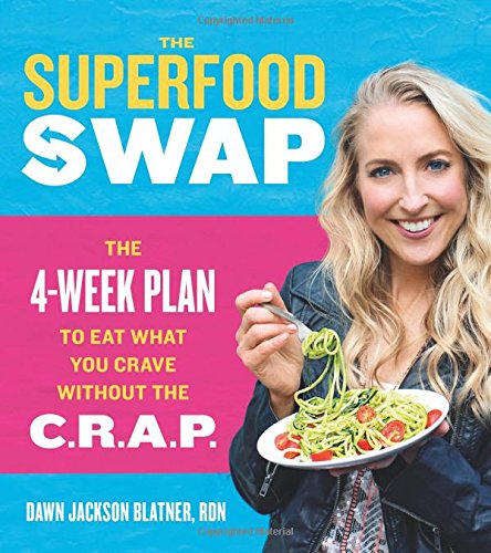 The Superfood Swap: The 4-Week Plan to Eat What You Crave Without the C.R.A.P. by Dawn Jackson Blatner