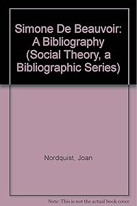 Simone De Beauvoir: A Bibliography (SOCIAL THEORY, A BIBLIOGRAPHIC SERIES)