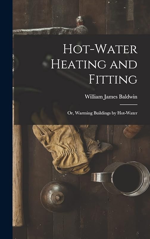 Hot-Water Heating and Fitting: Or, Warming Buildings by Hot-Water by William James Baldwin