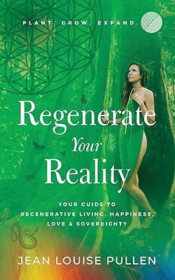 Regenerate Your Reality﻿: Your Guide to Regenerative Living, Happiness, Love & Sovereignty